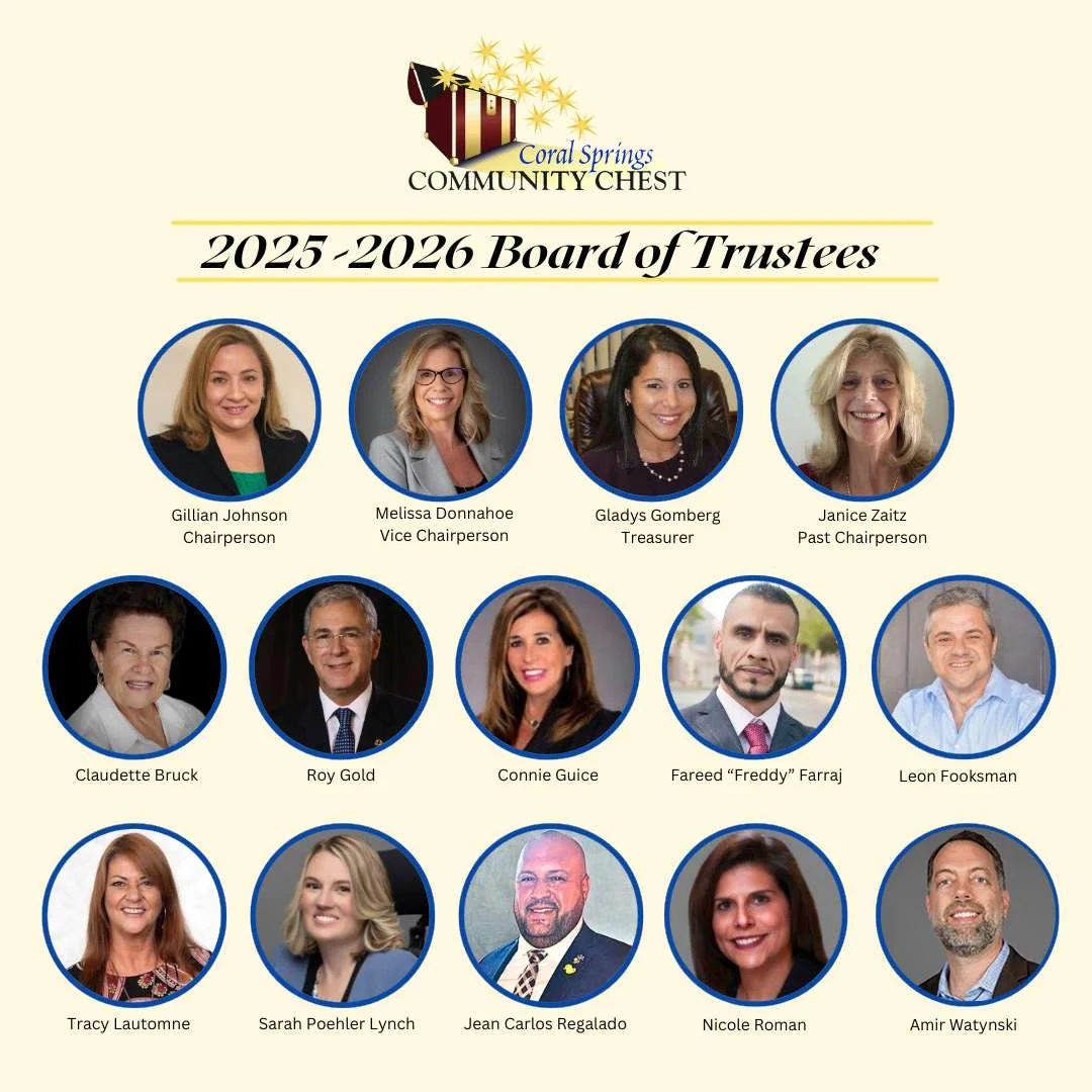 2025–2026 Coral Springs Community Chest Board of Trustees: Gillian Johnson, Chairperson; Melissa Donnahoe, Vice Chairperson; Gladys Gomberg, Treasurer; Janice Zaitz, Past Chairperson; Claudette Bruck; Roy Gold; Connie Guice; Fareed "Freddy" Farraj; Leon Fooksman; Tracy Lautomne; Sarah Poehler Lynch; Jean Carlos Regalado; Nicole Roman; Amir Watynski.